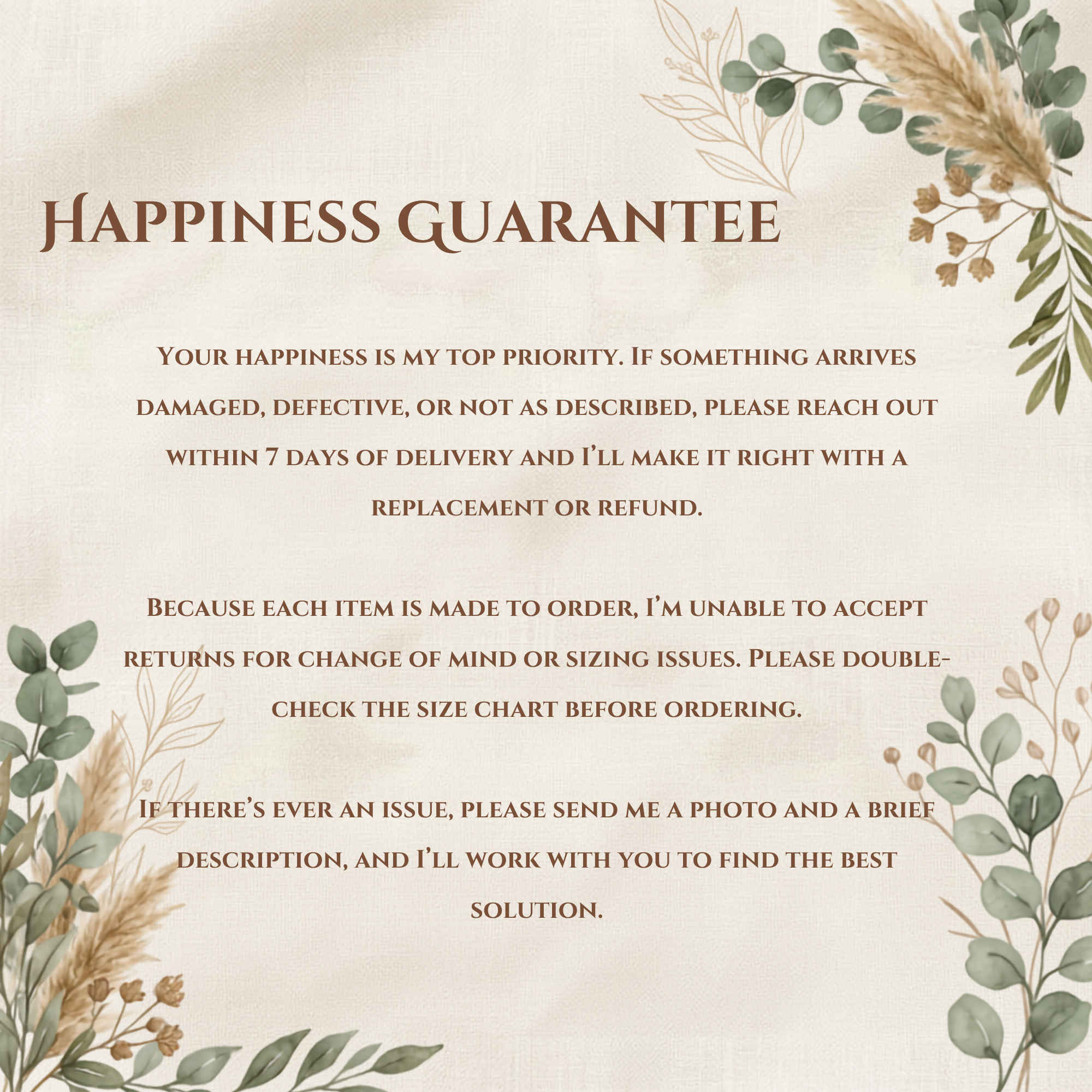 Happiness guarantee: damaged items replaced, no returns for change of mind.